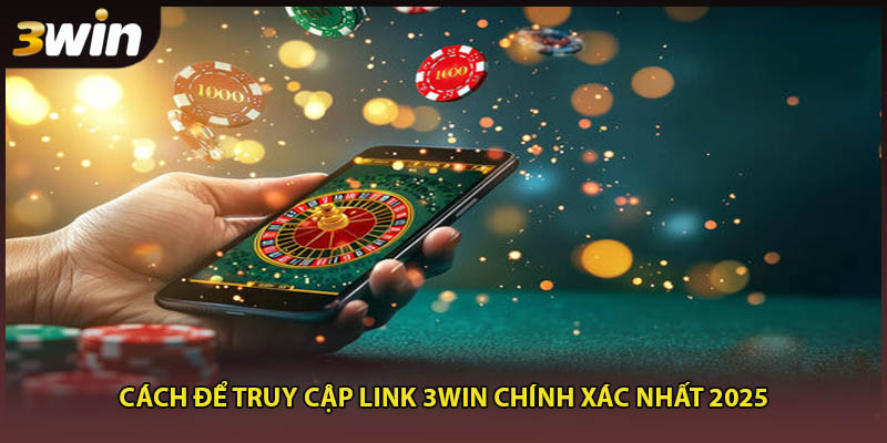Cách để truy cập link 3WIN chính xác nhất 2025Cách để truy cập link 3WIN chính xác nhất 2025