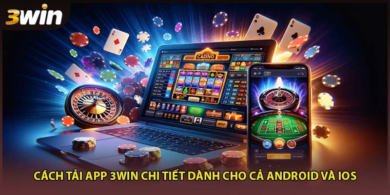 Cách tải app 3WIN chi tiết dành cho cả Android và iOS