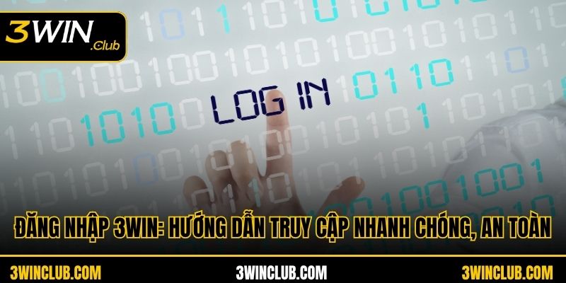 Đăng Nhập 3WIN: Hướng Dẫn Truy Cập Nhanh Chóng, An Toàn