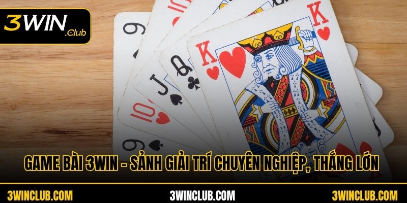 Game Bài 3WIN – Sảnh Giải Trí Chuyên Nghiệp, Thắng Lớn
