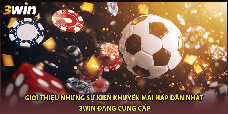 Giới thiệu những sự kiện khuyến mãi hấp dẫn nhất 3WIN đang cung cấp