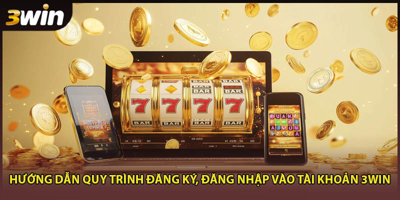 Hướng dẫn quy trình đăng ký, đăng nhập vào tài khoản 3WINHướng dẫn quy trình đăng ký, đăng nhập vào tài khoản 3WIN