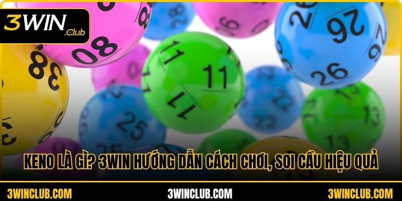 Keno Là Gì? 3WIN Hướng Dẫn Cách Chơi, Soi Cầu Hiệu Quả