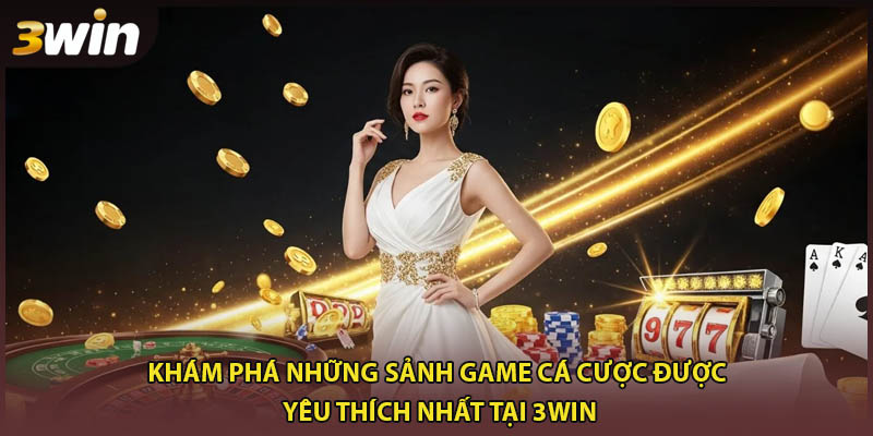 Khám phá những sảnh game cá cược được yêu thích nhất tại 3WIN