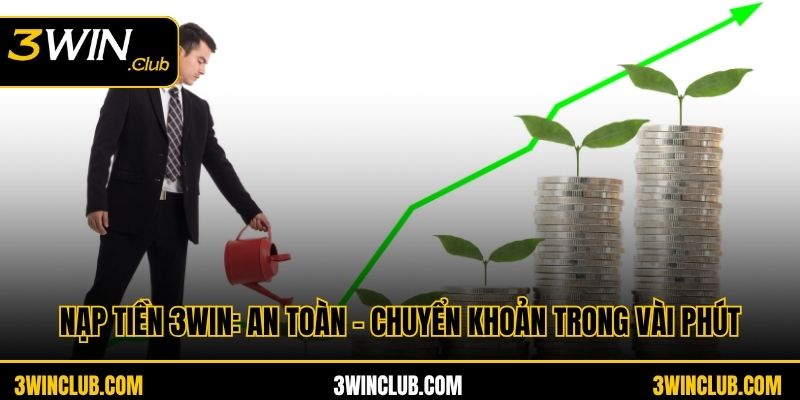 Nạp Tiền 3WIN: An Toàn - Chuyển Khoản Trong Vài Phút
