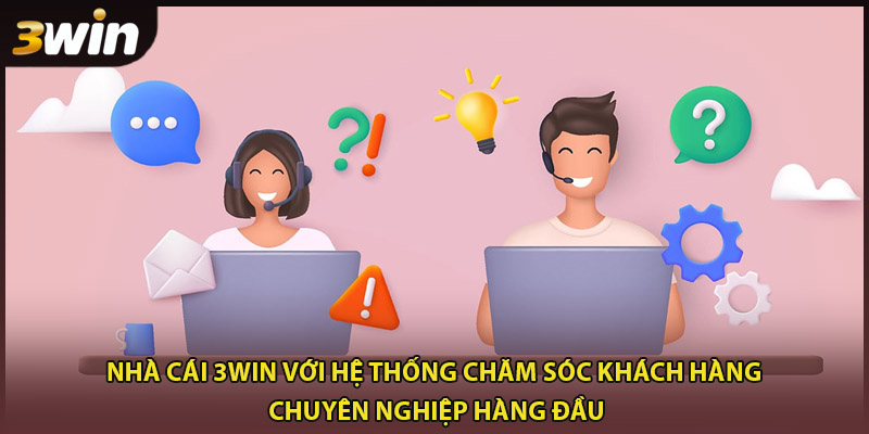 Nhà cái 3WIN với hệ thống chăm sóc khách hàng chuyên nghiệp hàng đầu