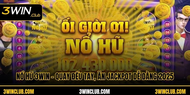 Nổ Hũ 3WIN – Quay Đều Tay, Ăn Jackpot Dễ Dàng 2025