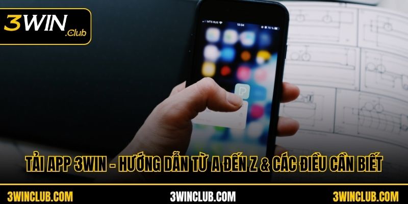 Tải App 3WIN - Hướng Dẫn Từ A Đến Z & Các Điều Cần Biết